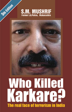 Book: Who Killed Karkare? The Real Face of Terrorism in India  Author: SM Mushrif  Price: Rs 300/ USD 25  Pages: 319  Publisher: Pharos Media (www.pharosmedia.com), New Delhi