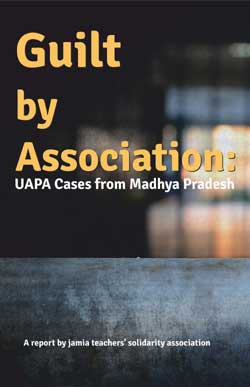 Guilt by Association: UAPA Cases from Madhya Pradesh