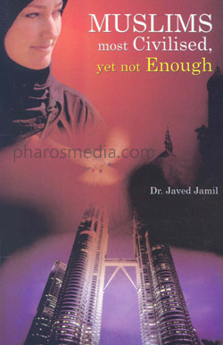 Muslims Most Civilised, Yet Not Enough by Dr Javed Jamil